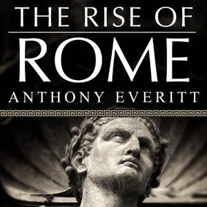 The Rise of Rome The Making of the World’s Greatest Empire