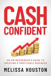 Cash Confident An Entrepreneur’s Guide to Creating a Profitable Business