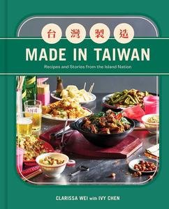 Made in Taiwan Recipes and Stories from the Island Nation (A Cookbook)