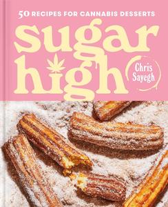 Sugar High 50 Recipes for Cannabis Desserts A Cookbook