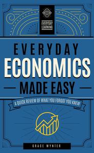 Everyday Economics Made Easy A Quick Review of What You Forgot You Knew