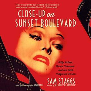 Close-Up on Sunset Boulevard Billy Wilder, Norma Desmond, and the Dark Hollywood Dream [Audiobook]