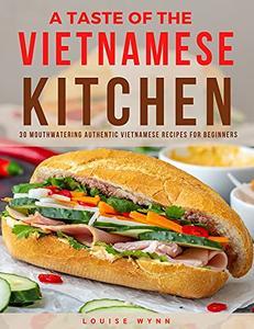 A Taste of the Vietnamese Kitchen 30 Mouthwatering Authentic Vietnamese Recipes for Beginners