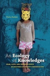 An Ecology of Knowledges Fear, Love, and Technoscience in Guatemalan Forest Conservation