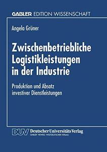 Zwischenbetriebliche Logistikleistungen in der Industrie Produktion und Absatz investiver Dienstleistungen