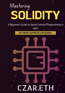 Mastering Solidity A Beginner’s Guide to Smart Contract Programming in 24hrs
