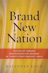 Brand New Nation Capitalist Dreams and Nationalist Designs in Twenty–First–Century India (South Asia in Motion)