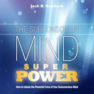 The Subconscious Mind Superpower How to Unlock the Powerful Force of Your Subconscious Mind