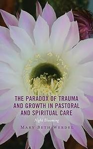 The Paradox of Trauma and Growth in Pastoral and Spiritual Care Night Blooming