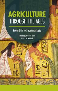 Agriculture through the Ages From Silk to Supermarkets (Technology through the Ages)