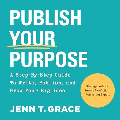 Publish Your Purpose A Step-By-Step Guide to Write, Publish, and Grow Your Big Idea [Audiobook]