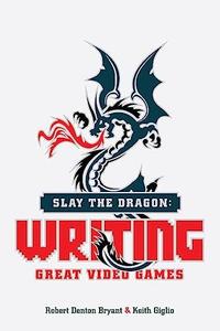 Slay the Dragon Writing Great Video Games
