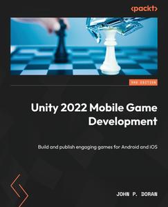 Unity 2022 Mobile Game Development Build and publish engaging games for Android and iOS, 3rd Edition