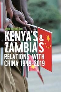 Kenya’s and Zambia’s Relations with China 1949-2019