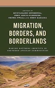 Migration, Borders, and Borderlands Making National Identity in Southern African Communities