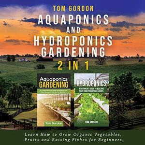 Aquaponics and Hydroponics Gardening – 2 in 1 [Audiobook]