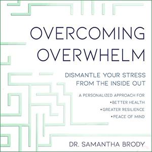 Overcoming Overwhelm Dismantle Your Stress from the Inside Out [Audiobook]