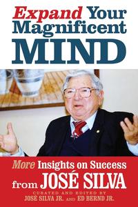 Expand Your Magnificent Mind More Insights on Success from José Silva
