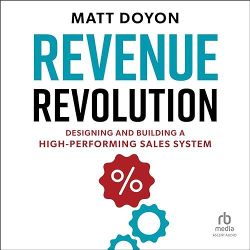 Revenue Revolution Designing and Building a High-Performing Sales System [Audiobook]