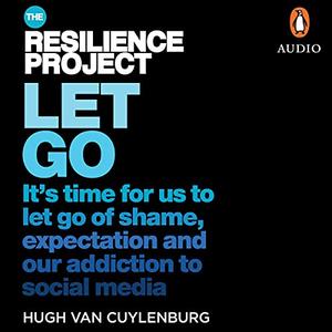 Let Go It's time for us to let go of shame, expectation and our addiction to social media, from The Resilience Project