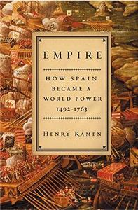 Empire How Spain Became a World Power, 1492-1763