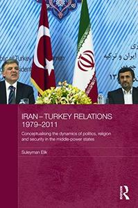Iran-Turkey Relations, 1979-2011 Conceptualising the Dynamics of Politics, Religion and Security in Middle-Power States