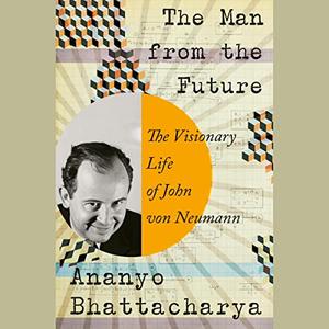 The Man from the Future The Visionary Life of John von Neumann