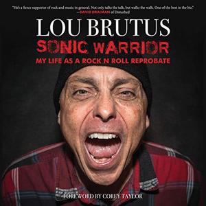 Sonic Warrior My Life as a Rock N Roll Reprobate Tales of Sex, Drugs, and Vomiting at Inopportune Moments [Audiobook]
