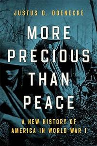 More Precious than Peace A New History of America in World War I