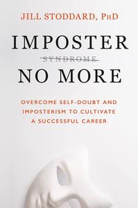 Imposter No More Overcome Self-Doubt and Imposterism to Cultivate a Successful Career
