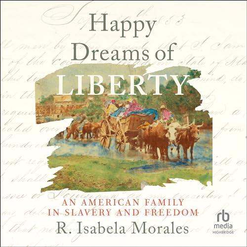 Happy Dreams of Liberty An American Family in Slavery and Freedom [Audiobook]