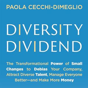 Diversity Dividend The Transformational Power of Small Changes to Debias Your Company, Attract Diverse Talent [Audiobook]