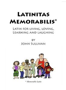 Latinitas Memorabilis Latin for Living, Loving, Learning and Laughing