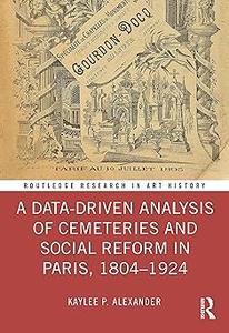 A Data–Driven Analysis of Cemeteries and Social Reform in Paris, 1804–1924