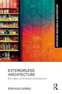 Exteriorless Architecture Form, Space, and Urbanities of Neoliberalism