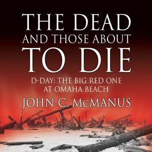 The Dead and Those About to Die D–Day The Big Red One at Omaha Beach