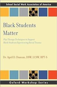Black Students Matter Play Therapy Techniques to Support Black Students Experiencing Racial Trauma