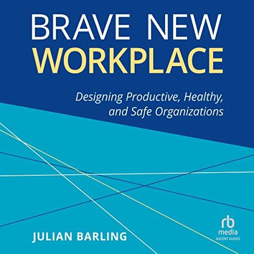 Brave New Workplace Designing Productive, Healthy, and Safe Organizations [Audiobook]