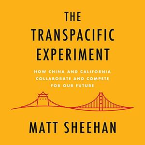The Transpacific Experiment How China and California Collaborate and Compete for Our Future