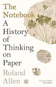 The Notebook A History of Thinking on Paper
