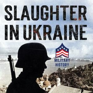 Slaughter in Ukraine: 1941 Battle for Kyiv and Campaign to Capture Moscow [Audiobook]