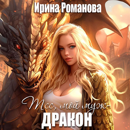 Романова Ирина - Тсс, мой муж — дракон! (Аудиокнига) 2024