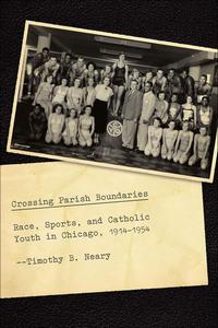 Crossing Parish Boundaries Race, Sports, and Catholic Youth in Chicago, 1914–1954