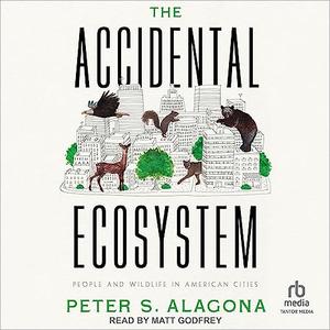 The Accidental Ecosystem People and Wildlife in American Cities [Audiobook]