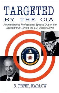 Targeted by the CIA An Intelligence Professional Speaks Out on the Scandal That Turned the CIA Upside Down