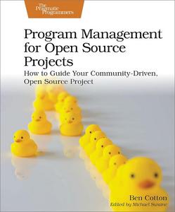 Program Management for Open Source Projects How to Guide Your Community–Driven, Open Source Project