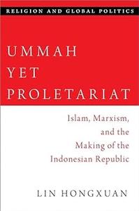 Ummah Yet Proletariat Islam, Marxism, and the Making of the Indonesian Republic