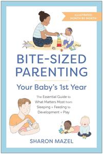 Bite-Sized Parenting Your Baby’s First Year