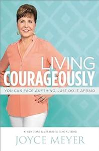 Living Courageously You Can Face Anything, Just Do It Afraid