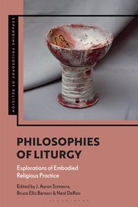 Philosophies of Liturgy Explorations of Embodied Religious Practice